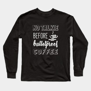 No Talkie Before Bulletproof Coffee Long Sleeve T-Shirt